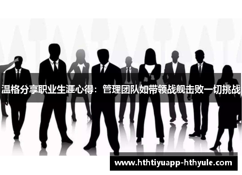 温格分享职业生涯心得：管理团队如带领战舰击败一切挑战