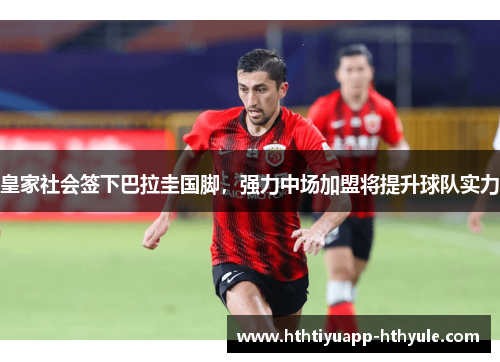 皇家社会签下巴拉圭国脚，强力中场加盟将提升球队实力