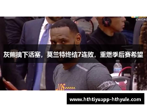 灰熊擒下活塞，莫兰特终结7连败，重燃季后赛希望