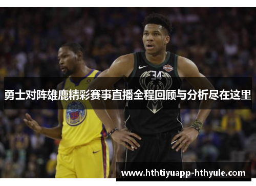 勇士对阵雄鹿精彩赛事直播全程回顾与分析尽在这里