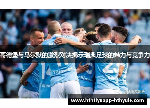哥德堡与马尔默的激烈对决揭示瑞典足球的魅力与竞争力