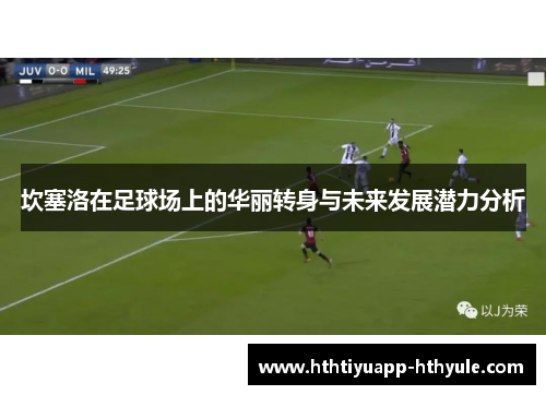 坎塞洛在足球场上的华丽转身与未来发展潜力分析