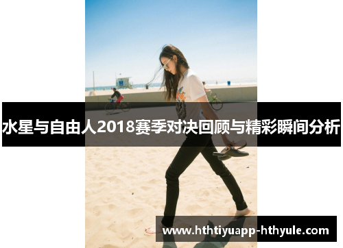 水星与自由人2018赛季对决回顾与精彩瞬间分析