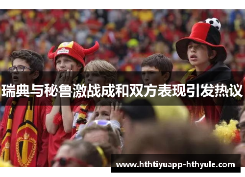 瑞典与秘鲁激战成和双方表现引发热议