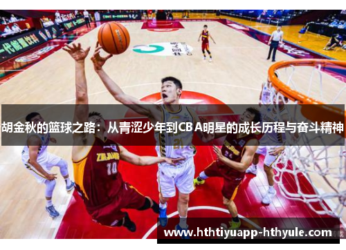 胡金秋的篮球之路：从青涩少年到CBA明星的成长历程与奋斗精神